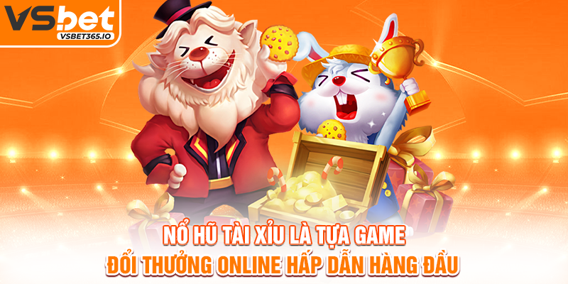 Nổ Hũ Tài Xỉu là tựa game đổi thưởng online hấp dẫn hàng đầu