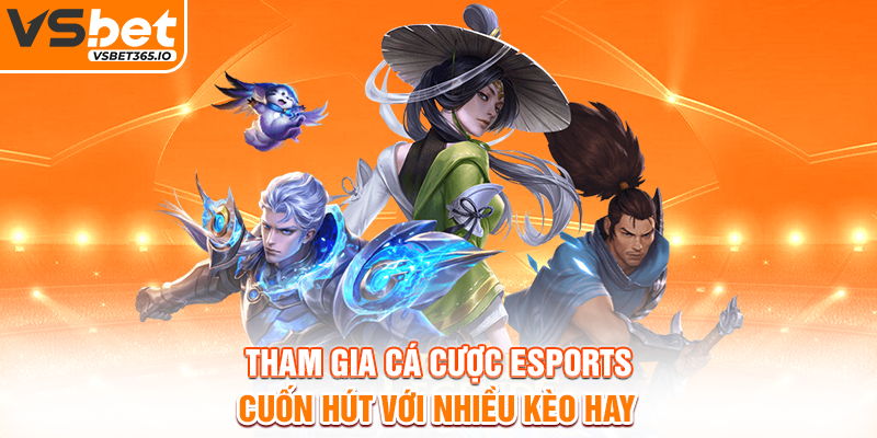 Tham gia cá cược Esports cuốn hút với nhiều kèo hay